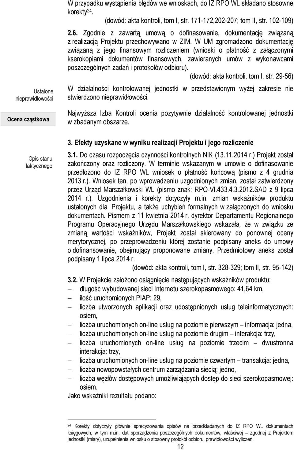 W UM zgromadzono dokumentację związaną z jego finansowym rozliczeniem (wnioski o płatność z załączonymi kserokopiami dokumentów finansowych, zawieranych umów z wykonawcami poszczególnych zadań i