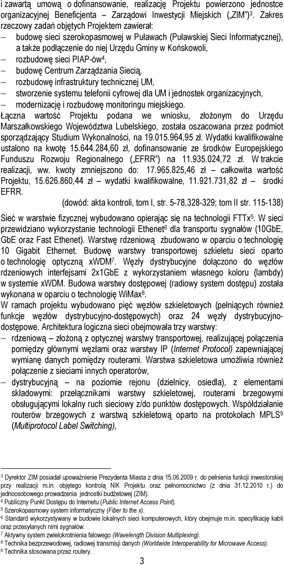 PIAP-ów 4, budowę Centrum Zarządzania Siecią, rozbudowę infrastruktury technicznej UM, stworzenie systemu telefonii cyfrowej dla UM i jednostek organizacyjnych, modernizację i rozbudowę monitoringu