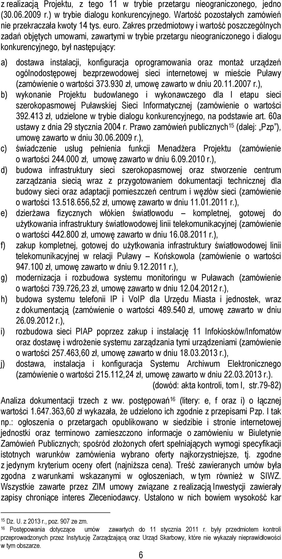 oprogramowania oraz montaż urządzeń ogólnodostępowej bezprzewodowej sieci internetowej w mieście Puławy (zamówienie o wartości 373.930 zł, umowę zawarto w dniu 20.11.2007 r.