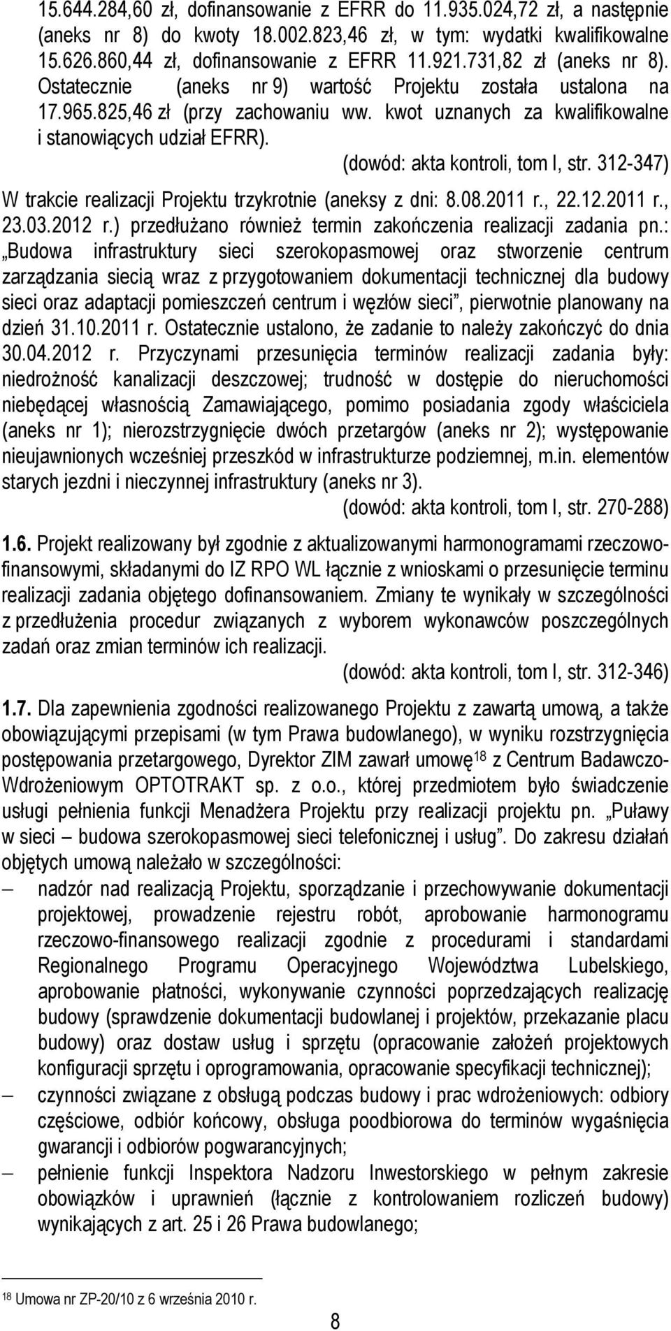 (dowód: akta kontroli, tom I, str. 312-347) W trakcie realizacji Projektu trzykrotnie (aneksy z dni: 8.08.2011 r., 22.12.2011 r., 23.03.2012 r.