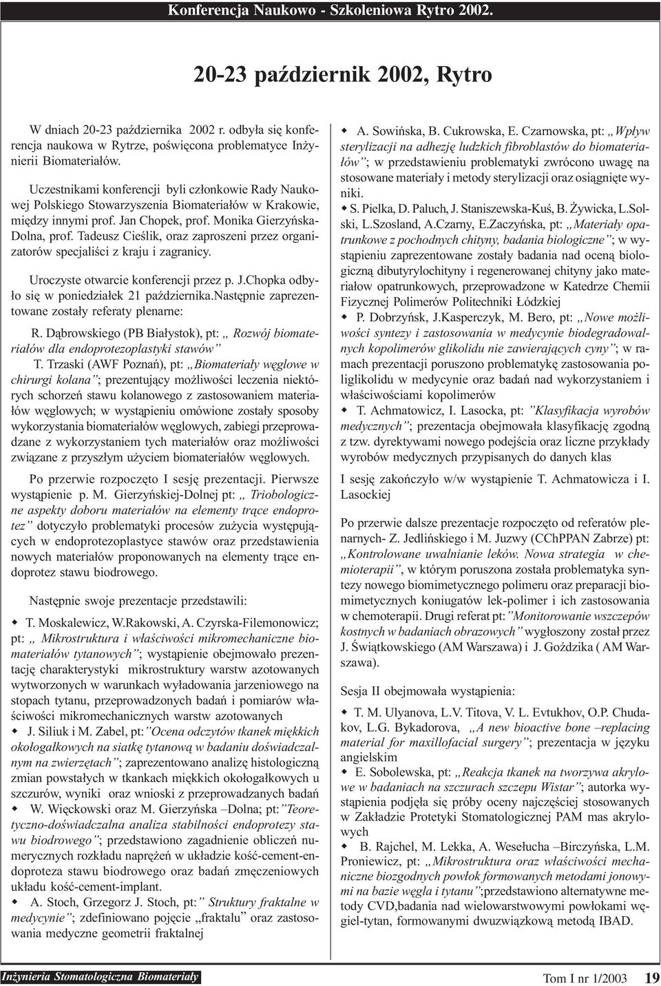 Uczestnikami konferencji byli cz³onkowie Rady Naukowej Polskiego Stowarzyszenia Biomateria³ów w Krakowie, miêdzy innymi prof. Jan Chopek, prof. Monika Gierzyñska- Dolna, prof.