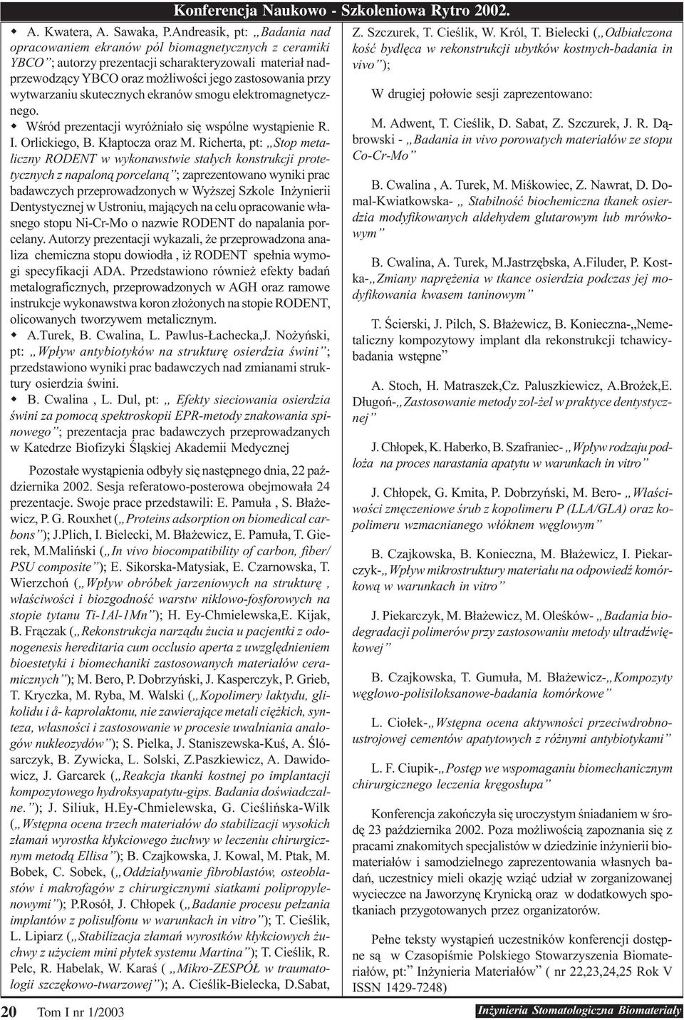 wytwarzaniu skutecznych ekranów smogu elektromagnetycznego. w Wœród prezentacji wyró nia³o siê wspólne wyst¹pienie R. I. Orlickiego, B. K³aptocza oraz M.