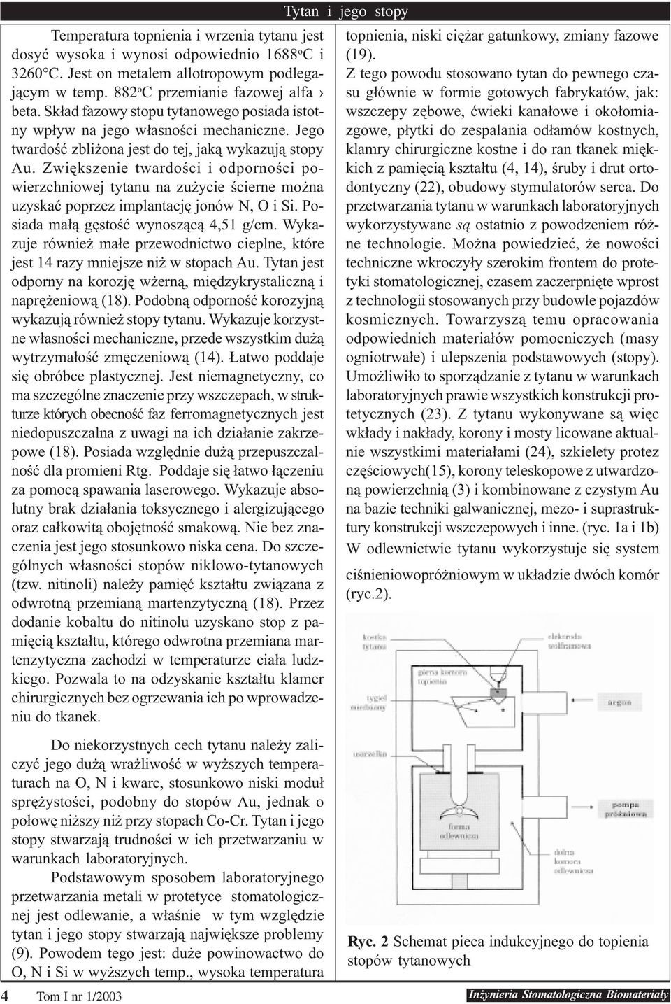 Zwiêkszenie twardoœci i odpornoœci powierzchniowej tytanu na zu ycie œcierne mo na uzyskaæ poprzez implantacjê jonów N, O i Si. Posiada ma³¹ gêstoœæ wynosz¹c¹ 4,51 g/cm.