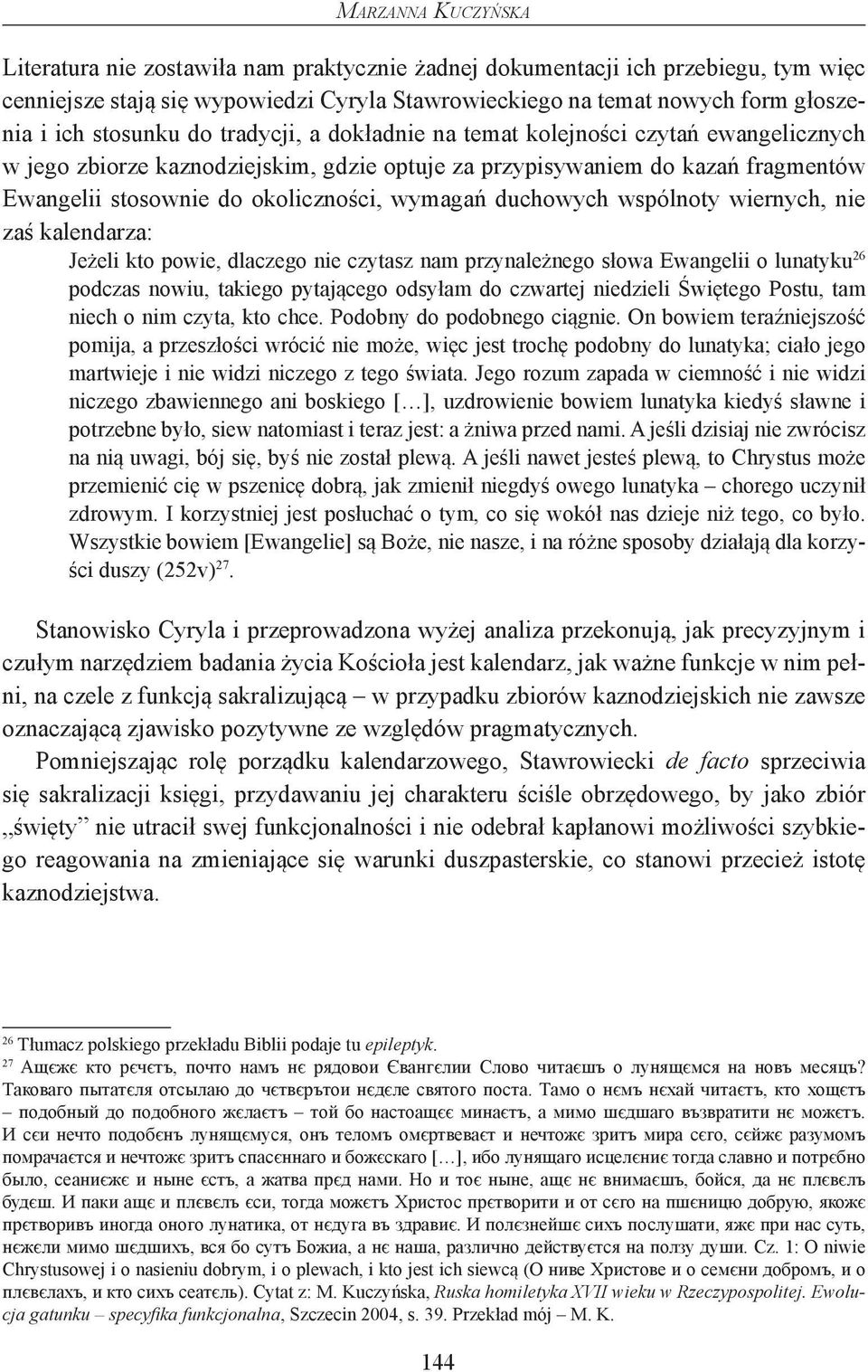 wymagań duchowych wspólnoty wiernych, nie zaś kalendarza: Jeżeli kto powie, dlaczego nie czytasz nam przynależnego słowa Ewangelii o lunatyku 26 podczas nowiu, takiego pytającego odsyłam do czwartej