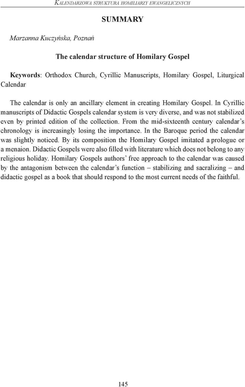 In Cyrillic manuscripts of Didactic Gospels calendar system is very diverse, and was not stabilized even by printed edition of the collection.