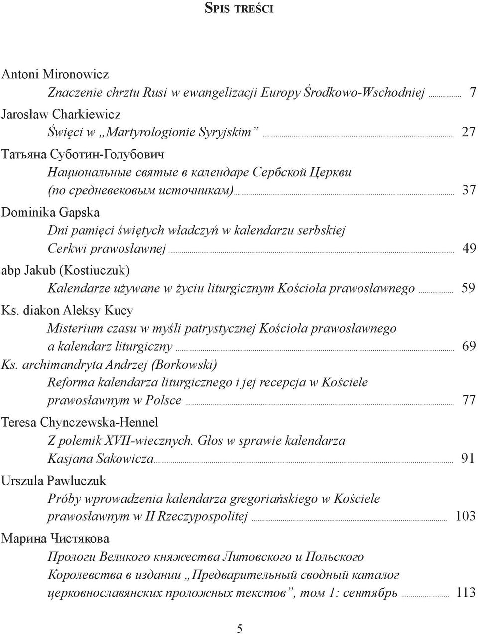 .. 37 Dominika Gapska Dni pamięci świętych władczyń w kalendarzu serbskiej Cerkwi prawosławnej... 49 abp Jakub (Kostiuczuk) Kalendarze używane w życiu liturgicznym Kościoła prawosławnego... 59 Ks.