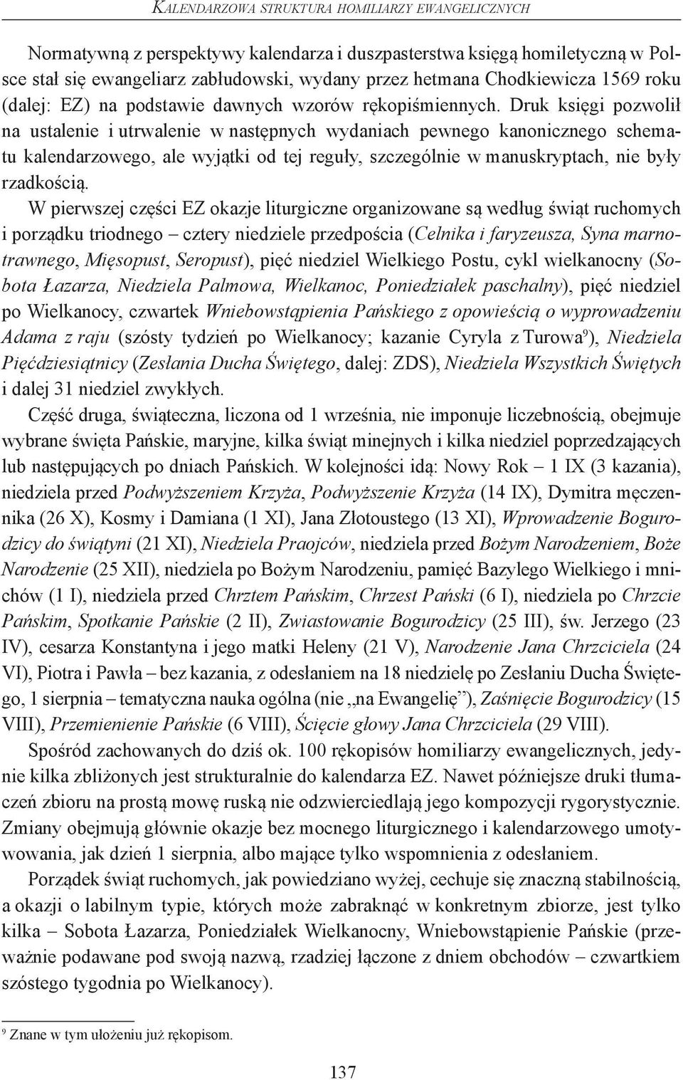 Druk księgi pozwolił na ustalenie i utrwalenie w następnych wydaniach pewnego kanonicznego schematu kalendarzowego, ale wyjątki od tej reguły, szczególnie w manuskryptach, nie były rzadkością.