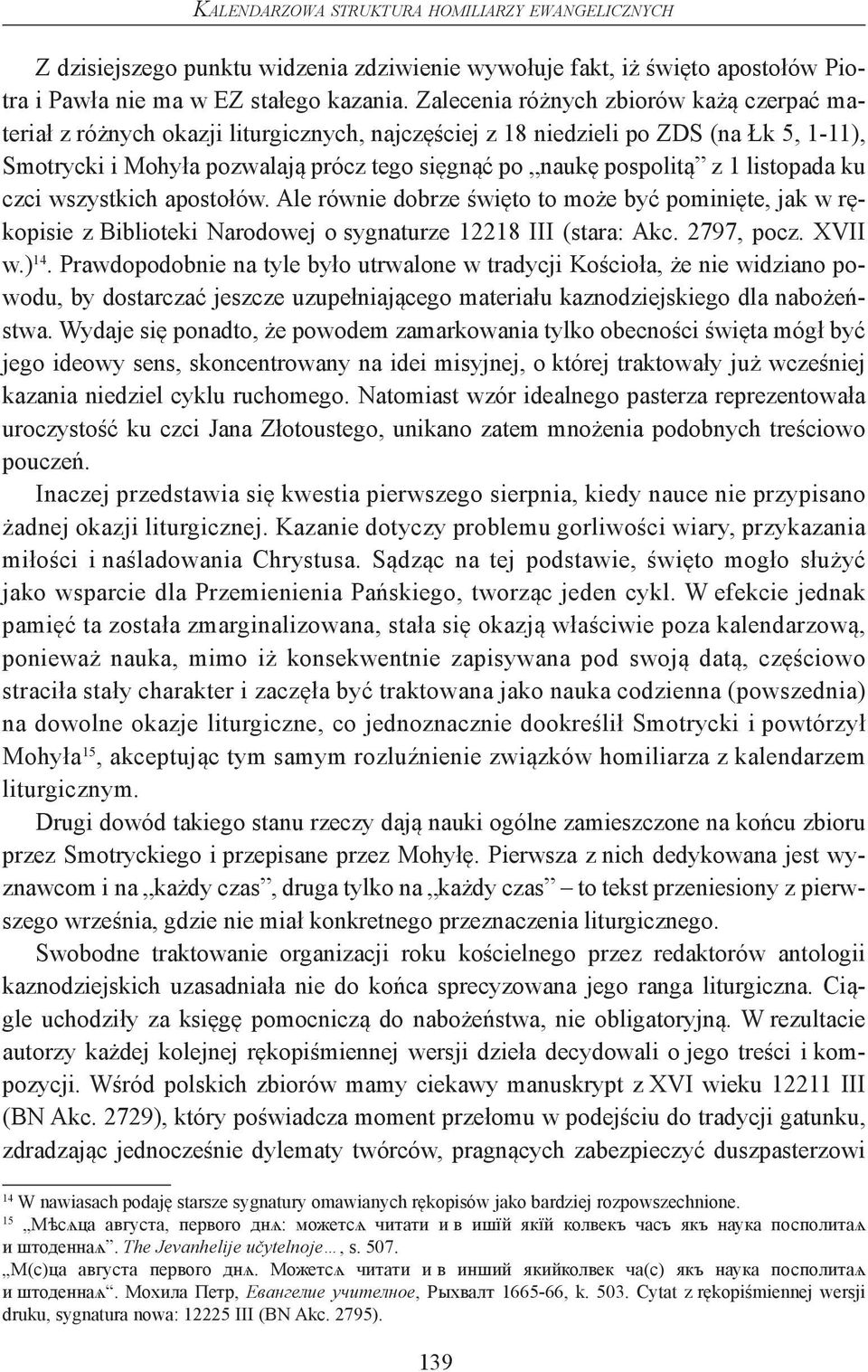 1 listopada ku czci wszystkich apostołów. Ale równie dobrze święto to może być pominięte, jak w rękopisie z Biblioteki Narodowej o sygnaturze 12218 III (stara: Akc. 2797, pocz. XVII w.) 14.