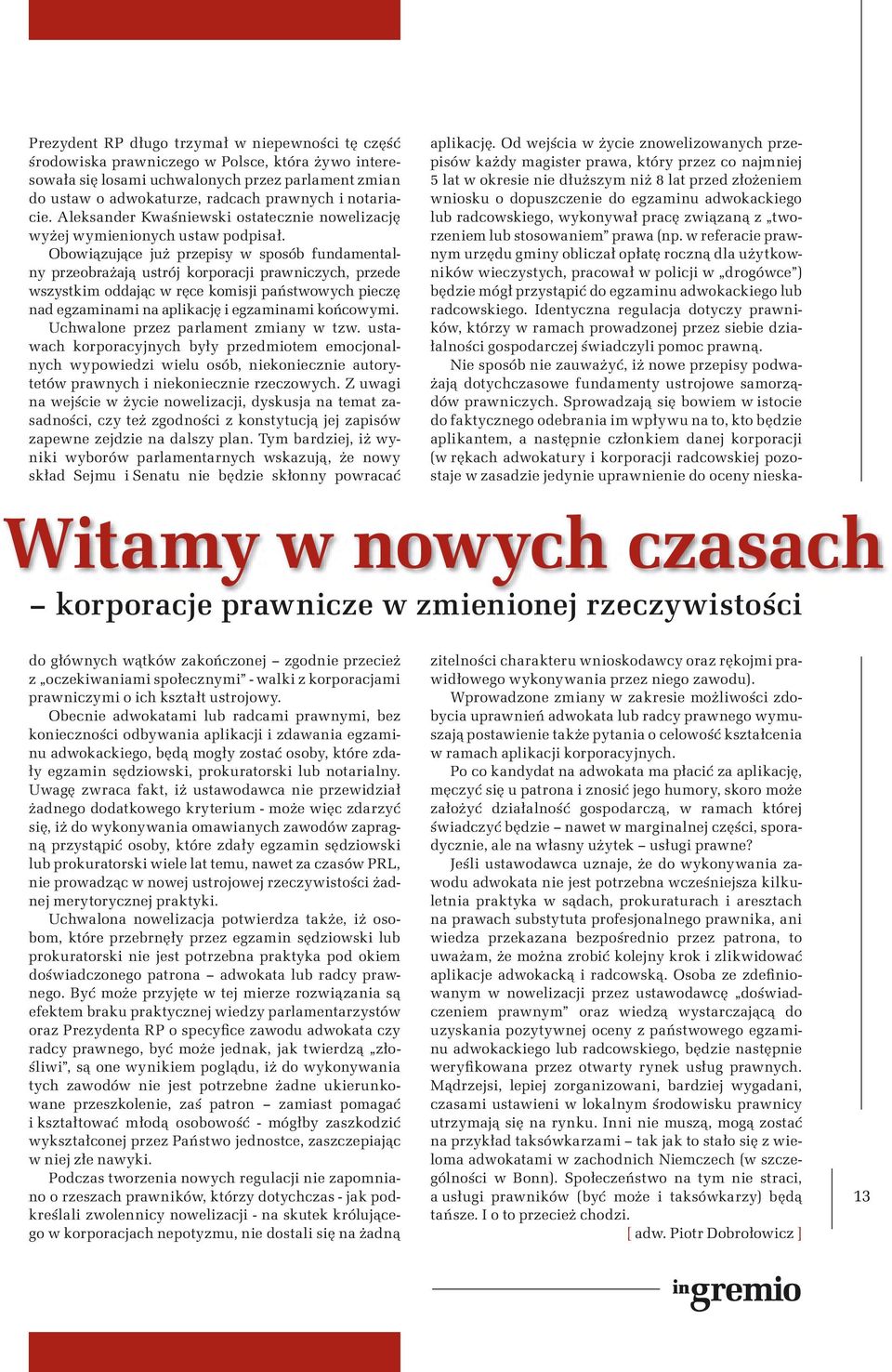 Obowiązujące już przepisy w sposób fundamentalny przeobrażają ustrój korporacji prawniczych, przede wszystkim oddając w ręce komisji państwowych pieczę nad egzaminami na aplikację i egzaminami