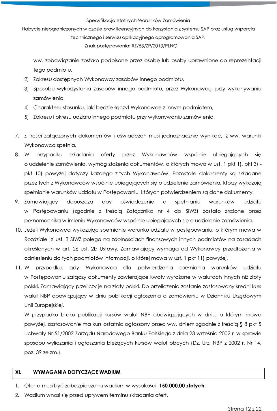 Wykonawcę z innym podmiotem, 5) Zakresu i okresu udziału innego podmiotu przy wykonywaniu zamówienia. 7. Z treści załączonych dokumentów i oświadczeń musi jednoznacznie wynikać, iż ww.