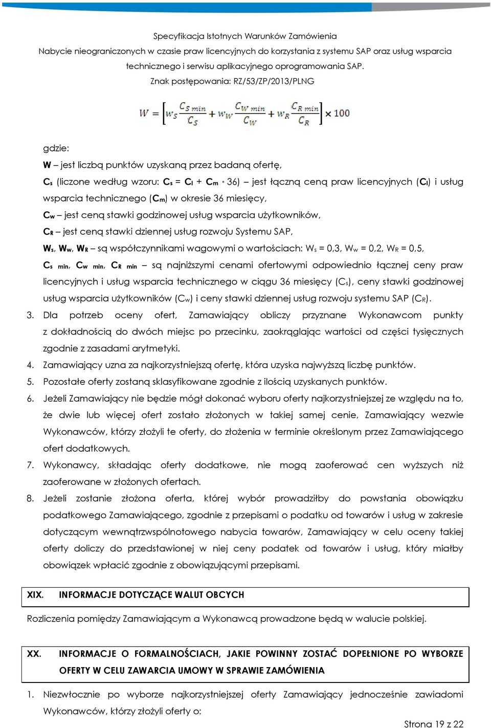 WR = 0,5, Cs min, Cw min, CR min są najniższymi cenami ofertowymi odpowiednio łącznej ceny praw licencyjnych i usług wsparcia technicznego w ciągu 36 miesięcy (Cs), ceny stawki godzinowej usług