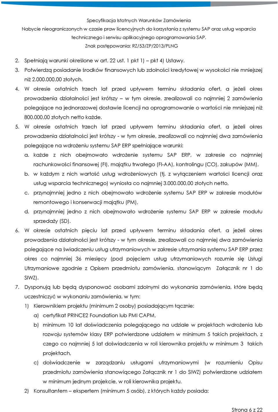 W okresie ostatnich trzech lat przed upływem terminu składania ofert, a jeżeli okres prowadzenia działalności jest krótszy w tym okresie, zrealizowali co najmniej 2 zamówienia polegające na