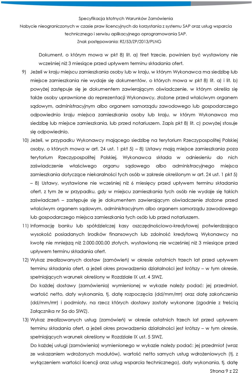 b) powyżej zastępuje się je dokumentem zawierającym oświadczenie, w którym określa się także osoby uprawnione do reprezentacji Wykonawcy, złożone przed właściwym organem sądowym, administracyjnym