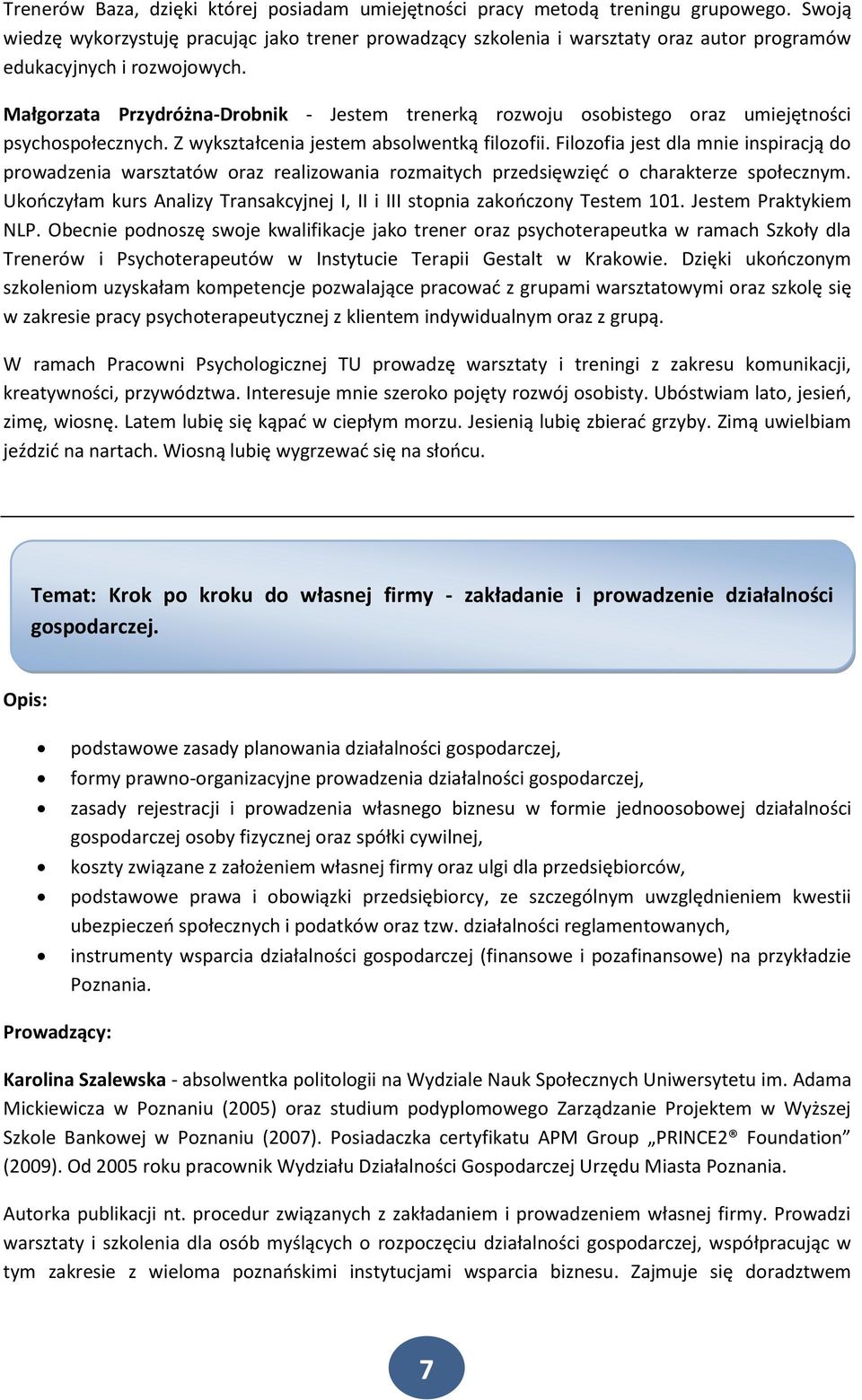 Małgorzata Przydróżna-Drobnik - Jestem trenerką rozwoju osobistego oraz umiejętności psychospołecznych. Z wykształcenia jestem absolwentką filozofii.