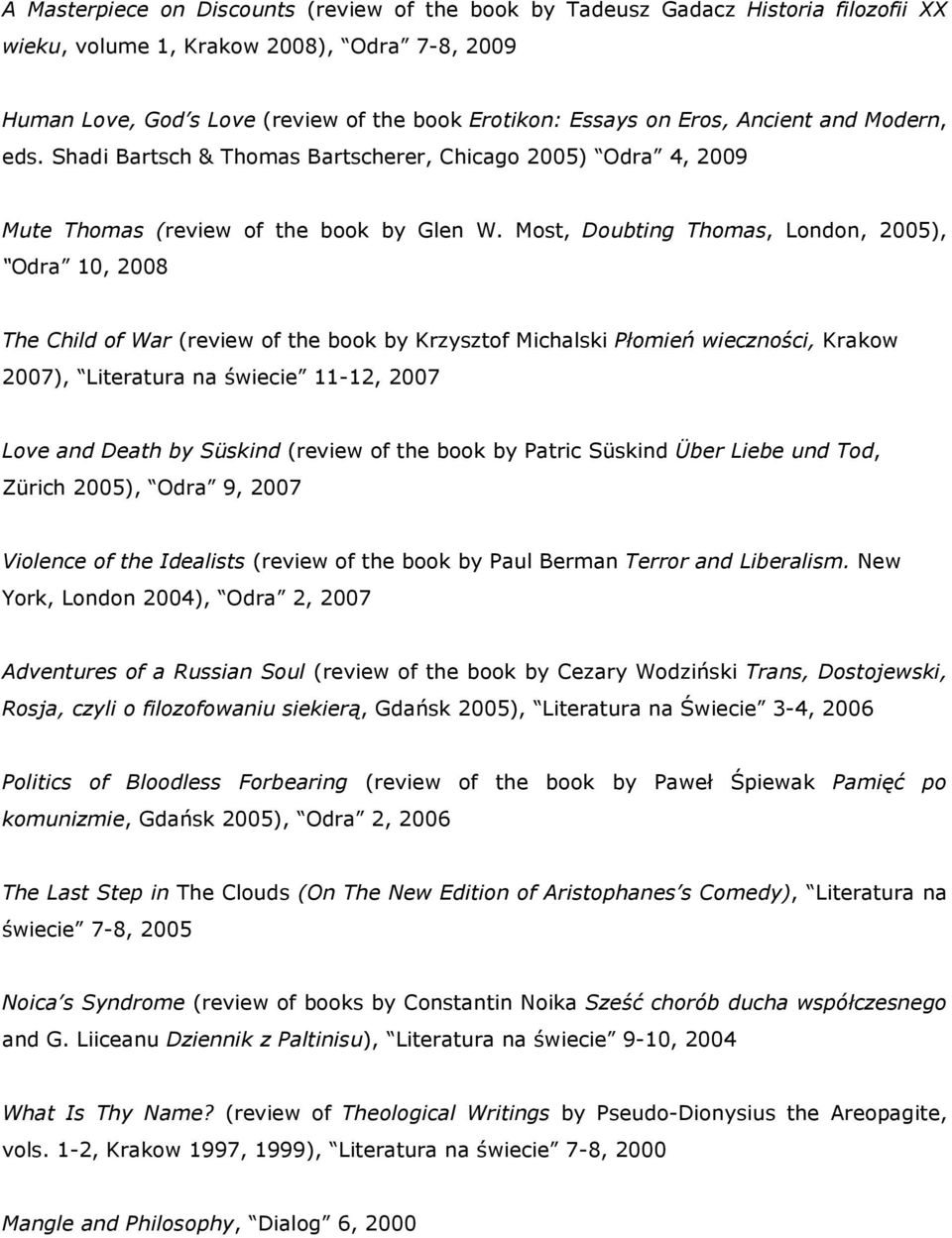 Most, Doubting Thomas, London, 2005), Odra 10, 2008 The Child of War (review of the book by Krzysztof Michalski Płomień wieczności, Krakow 2007), Literatura na świecie 11-12, 2007 Love and Death by