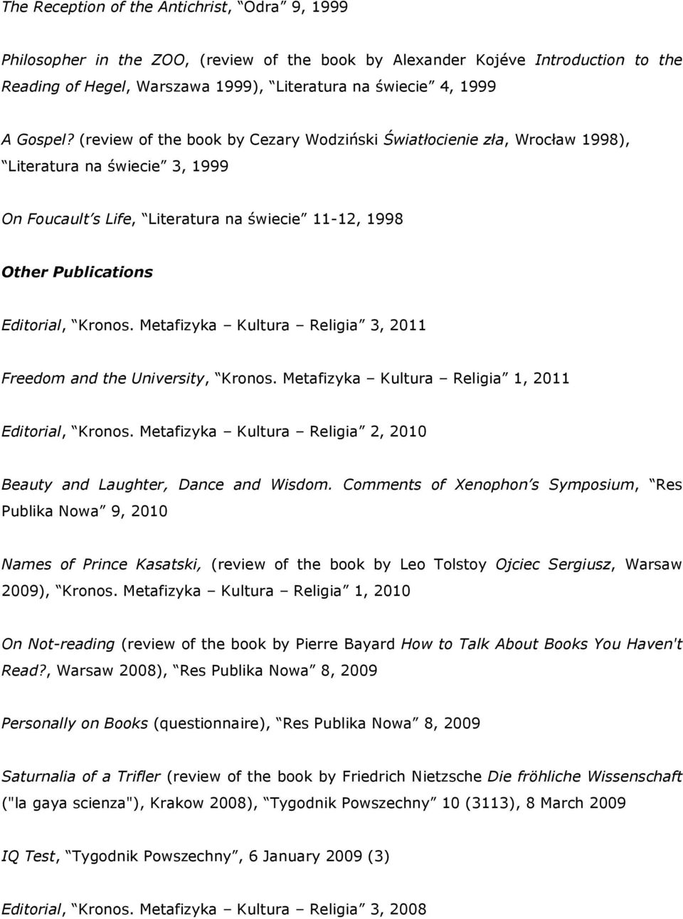 (review of the book by Cezary Wodziński Światłocienie zła, Wrocław 1998), Literatura na świecie 3, 1999 On Foucault s Life, Literatura na świecie 11-12, 1998 Other Publications Editorial, Kronos.