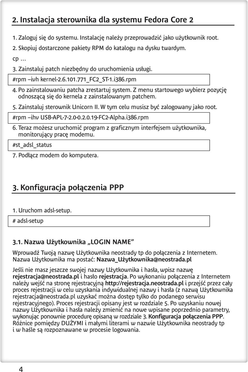 Z menu startowego wybierz pozycj odnoszàcà si do kernela z zainstalowanym patchem. 5. Zainstaluj sterownik Unicorn II. W tym celu musisz byç zalogowany jako root. #rpm ihv USB-APL-7-2.0-0.2.0.19-FC2-Alpha.