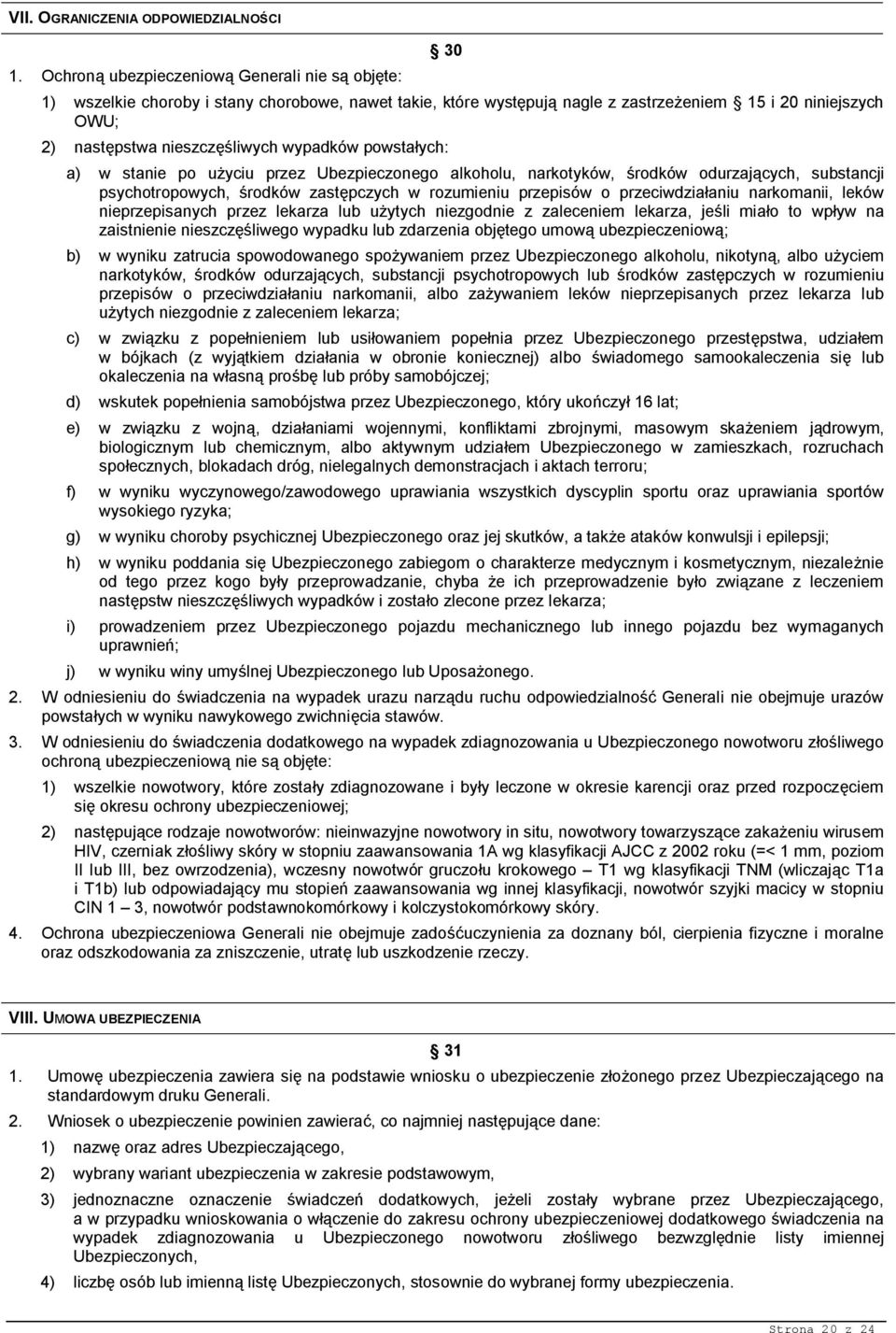 wypadków powstałych: a) w stanie po użyciu przez Ubezpieczonego alkoholu, narkotyków, środków odurzających, substancji psychotropowych, środków zastępczych w rozumieniu przepisów o przeciwdziałaniu