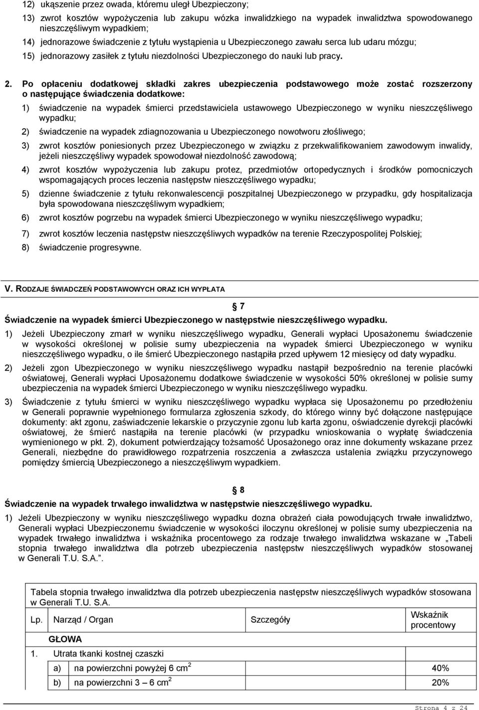 Po opłaceniu dodatkowej składki zakres ubezpieczenia podstawowego może zostać rozszerzony o następujące świadczenia dodatkowe: 1) świadczenie na wypadek śmierci przedstawiciela ustawowego