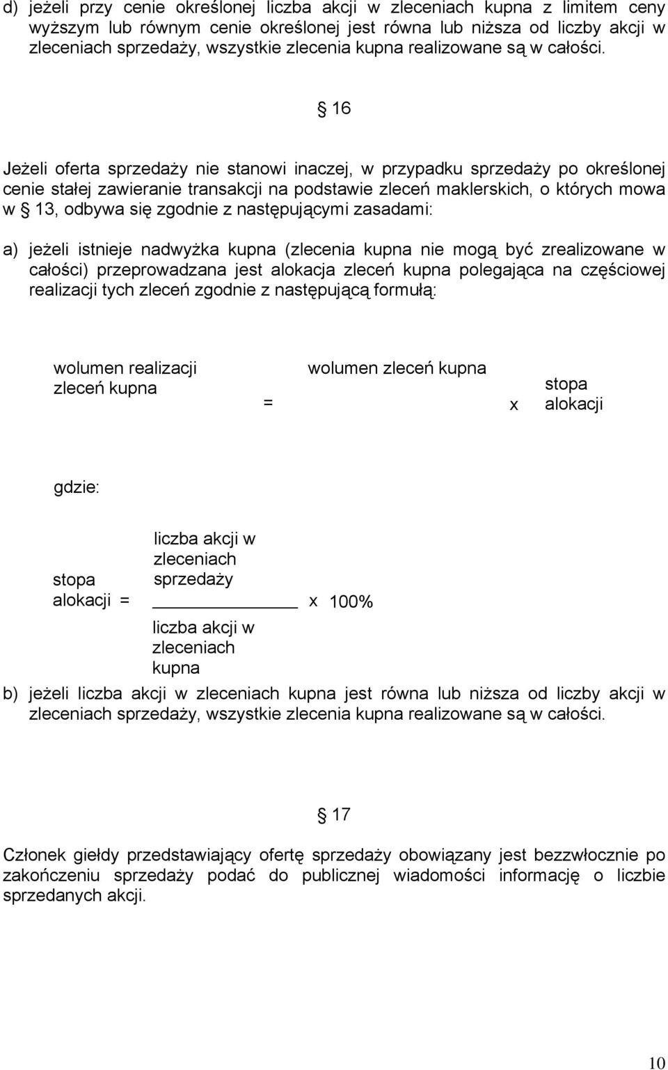 16 Jeżeli oferta sprzedaży nie stanowi inaczej, w przypadku sprzedaży po określonej cenie stałej zawieranie transakcji na podstawie zleceń maklerskich, o których mowa w 13, odbywa się zgodnie z