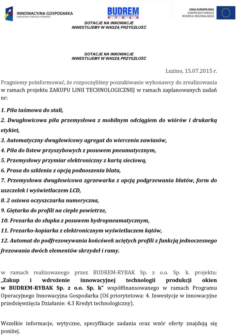 Dwugłowicowa piła przemysłowa z mobilnym odciągiem do wiórów i drukarką etykiet, 3. Automatyczny dwugłowicowy agregat do wiercenia zawiasów, 4. Piła do listew przyszybowych z posuwem pneumatycznym, 5.