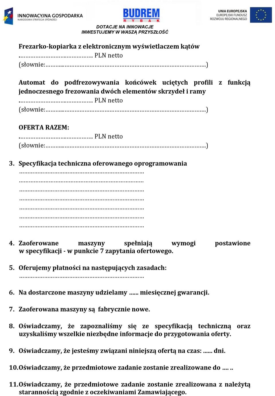 Oferujemy płatności na następujących zasadach: 6. Na dostarczone maszyny udzielamy... miesięcznej gwarancji. 7. Zaoferowana maszyny są fabrycznie nowe. 8.