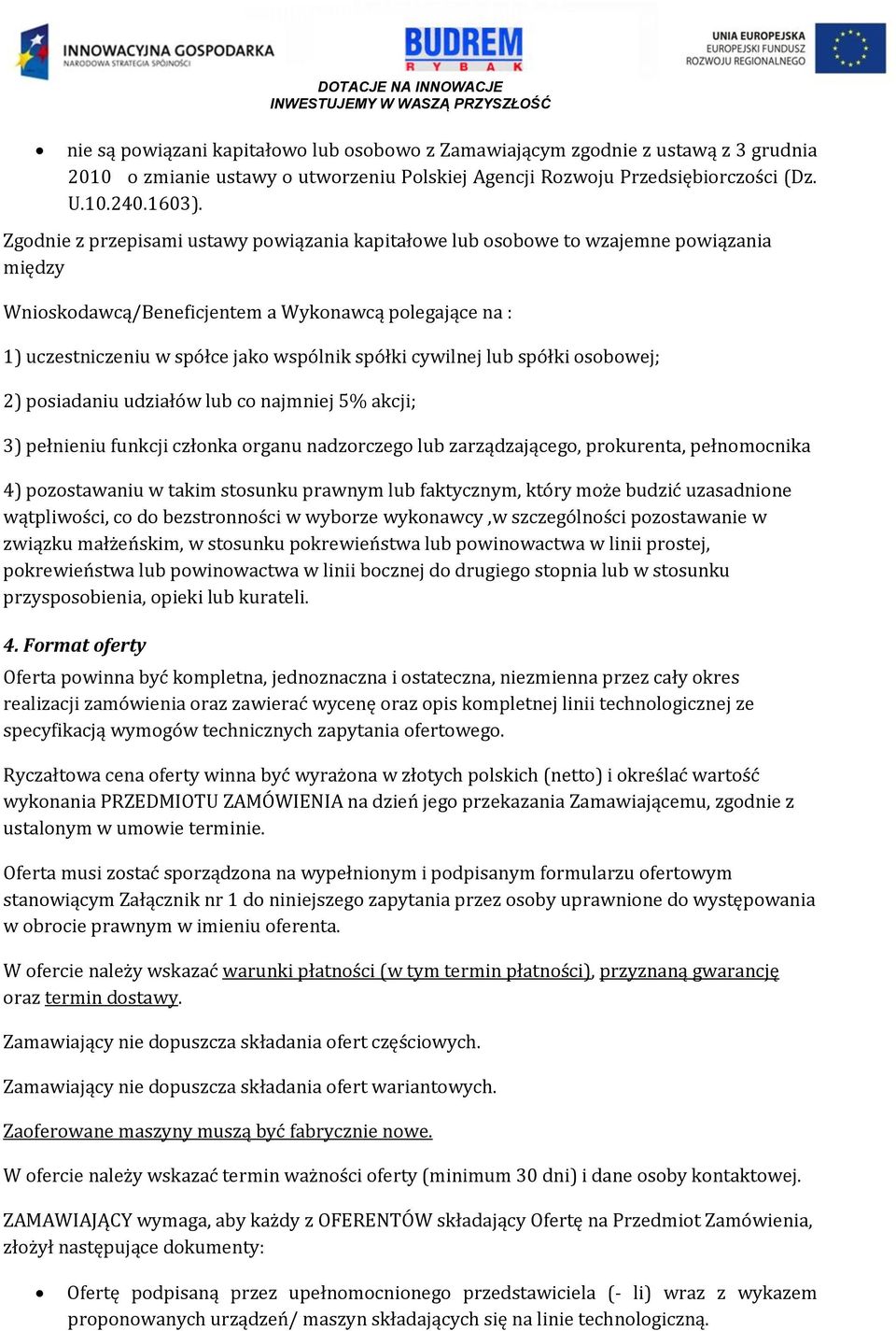 Zgodnie z przepisami ustawy powiązania kapitałowe lub osobowe to wzajemne powiązania między Wnioskodawcą/Beneficjentem a Wykonawcą polegające na : 1) uczestniczeniu w spółce jako wspólnik spółki