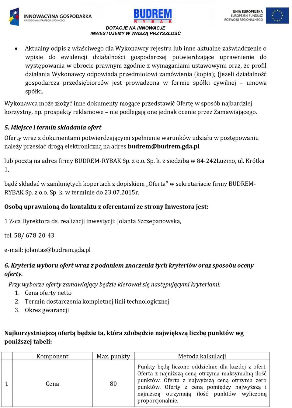 formie spółki cywilnej umowa spółki. Wykonawca może złożyć inne dokumenty mogące przedstawić Ofertę w sposób najbardziej korzystny, np.