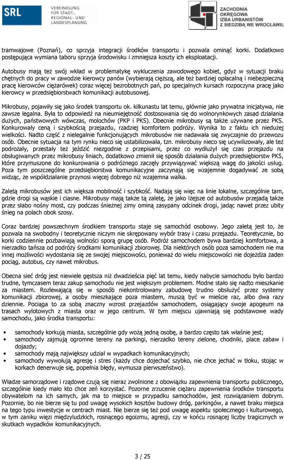 niebezpieczną pracę kierowców cięŝarówek) coraz więcej bezrobotnych pań, po specjalnych kursach rozpoczyna pracę jako kierowcy w przedsiębiorstwach komunikacji autobusowej.