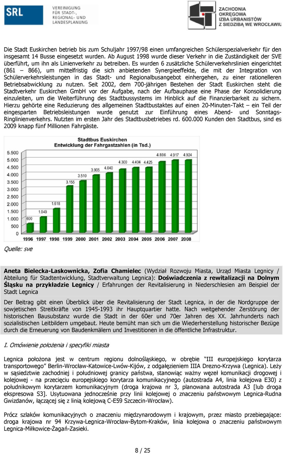 Es wurden 6 zusätzliche Schülerverkehrslinien eingerichtet (861 866), um mittelfristig die sich anbietenden Synergieeffekte, die mit der Integration von Schülerverkehrsleistungen in das Stadt- und