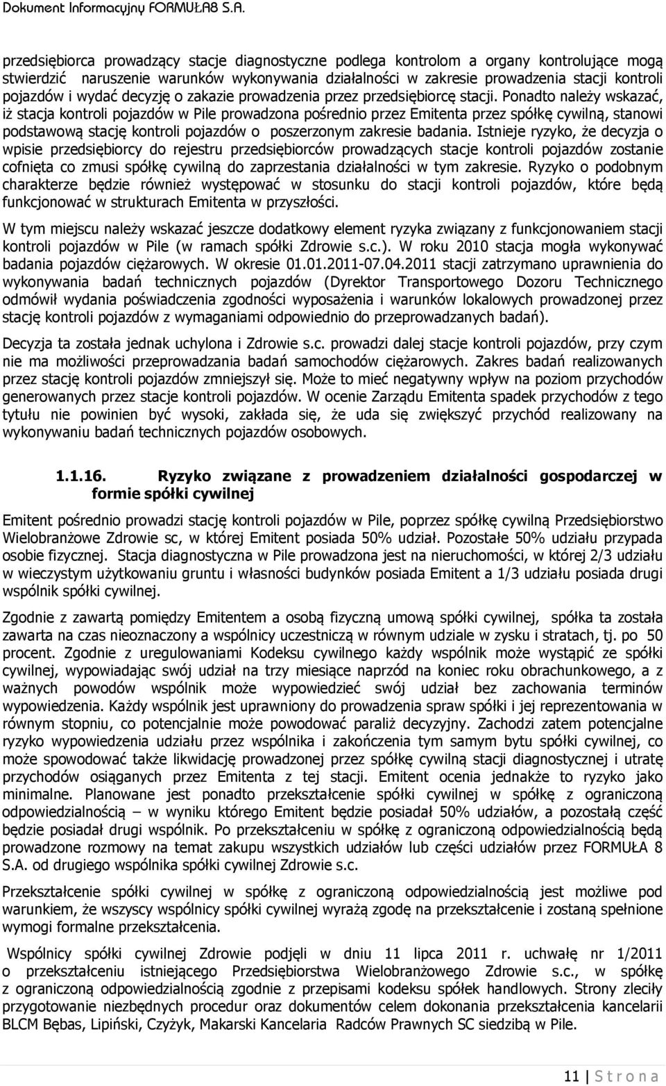 Ponadto należy wskazać, iż stacja kontroli pojazdów w Pile prowadzona pośrednio przez Emitenta przez spółkę cywilną, stanowi podstawową stację kontroli pojazdów o poszerzonym zakresie badania.