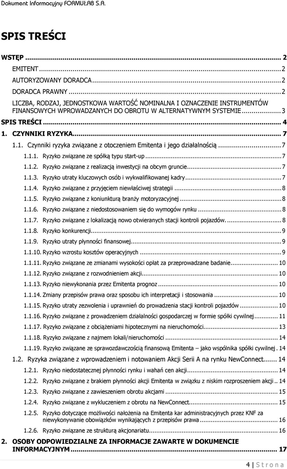 CZYNNIKI RYZYKA... 7 1.1. Czynniki ryzyka związane z otoczeniem Emitenta i jego działalnością... 7 1.1.1. Ryzyko związane ze spółką typu start-up... 7 1.1.2.