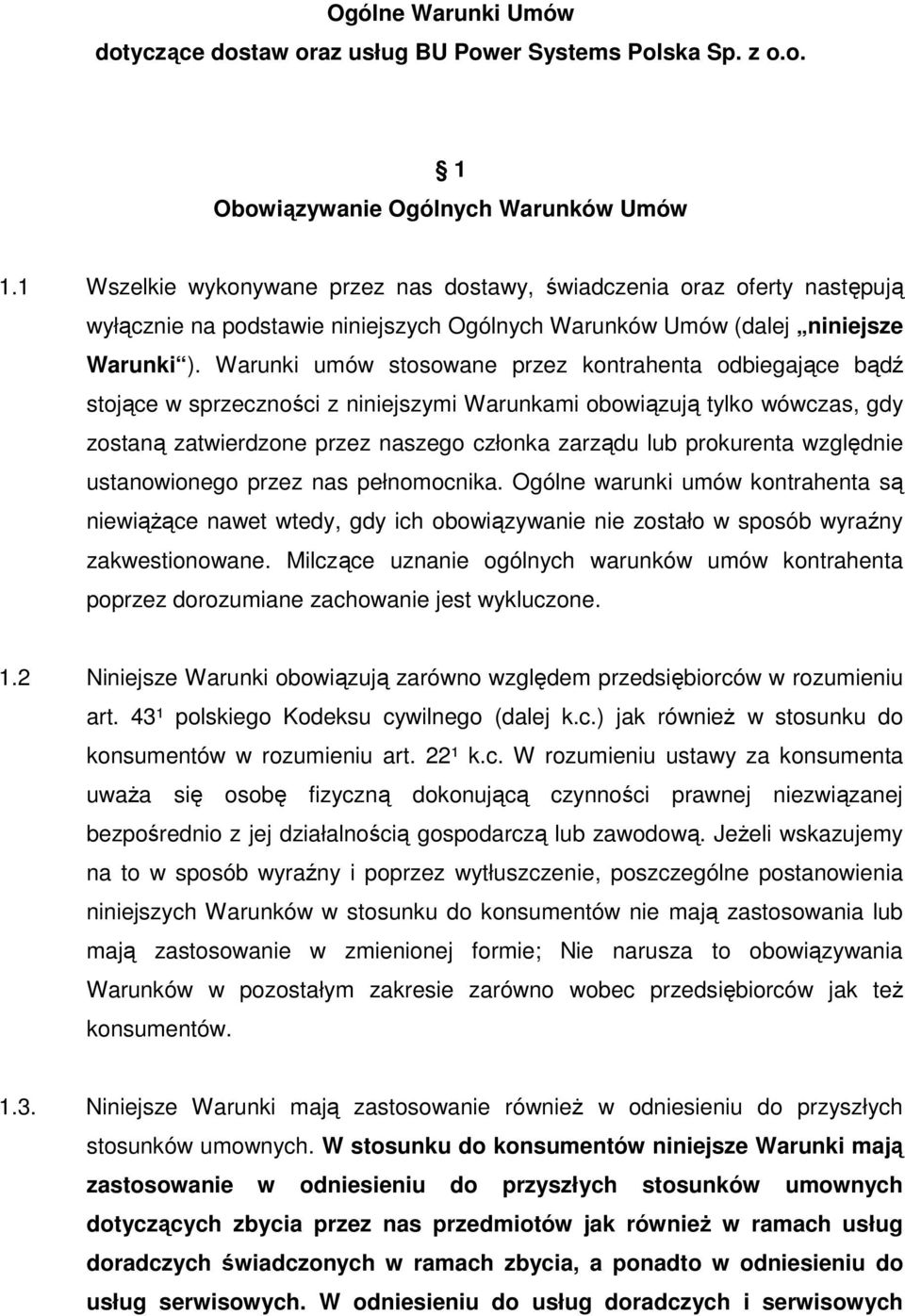 Warunki umów stosowane przez kontrahenta odbiegające bądź stojące w sprzeczności z niniejszymi Warunkami obowiązują tylko wówczas, gdy zostaną zatwierdzone przez naszego członka zarządu lub