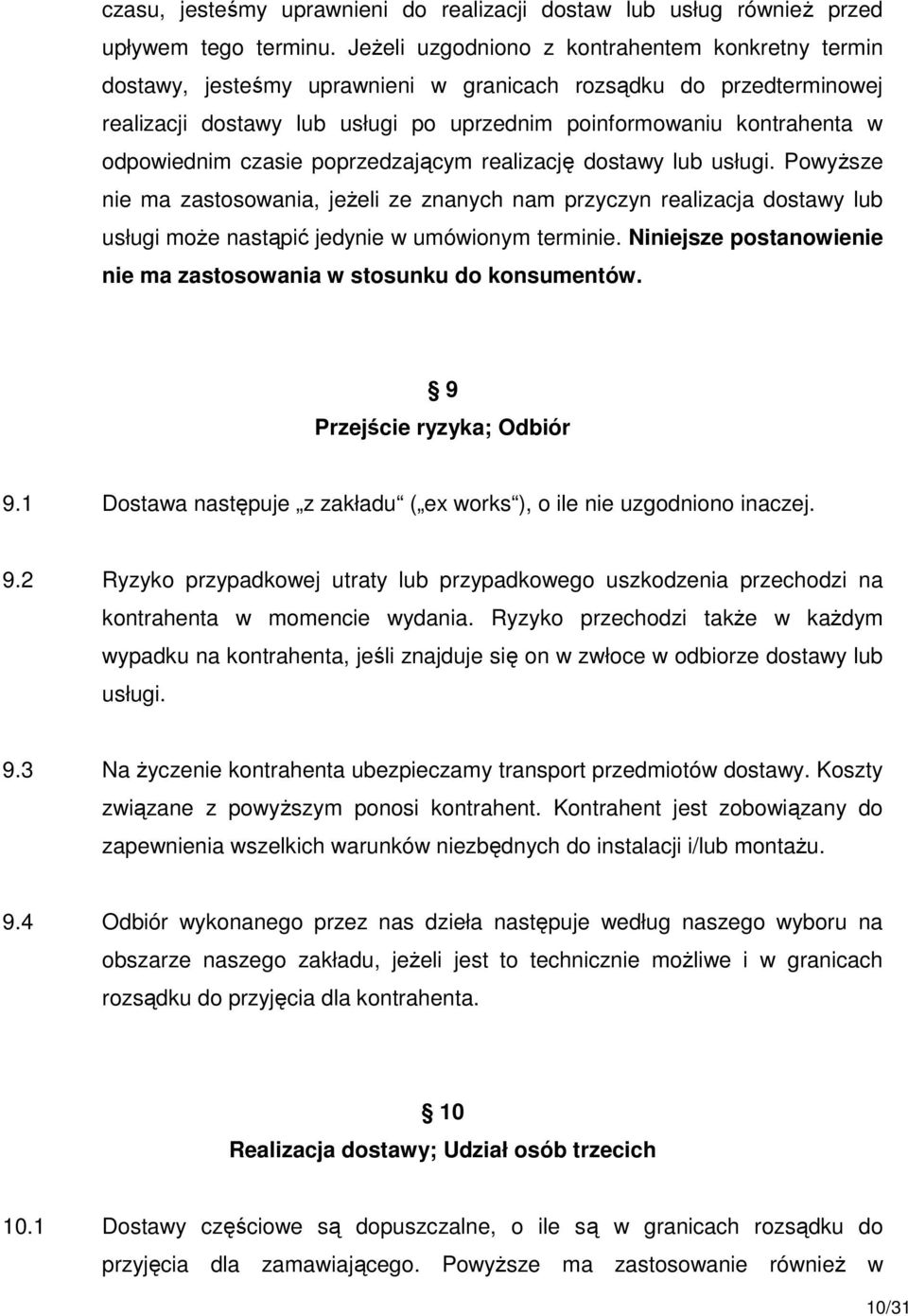 odpowiednim czasie poprzedzającym realizację dostawy lub usługi. PowyŜsze nie ma zastosowania, jeŝeli ze znanych nam przyczyn realizacja dostawy lub usługi moŝe nastąpić jedynie w umówionym terminie.