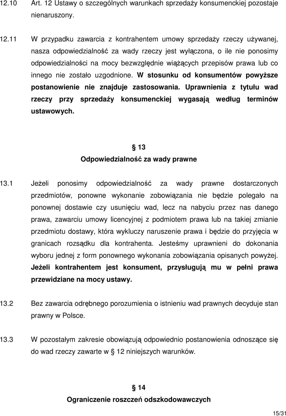 11 W przypadku zawarcia z kontrahentem umowy sprzedaŝy rzeczy uŝywanej, nasza odpowiedzialność za wady rzeczy jest wyłączona, o ile nie ponosimy odpowiedzialności na mocy bezwzględnie wiąŝących