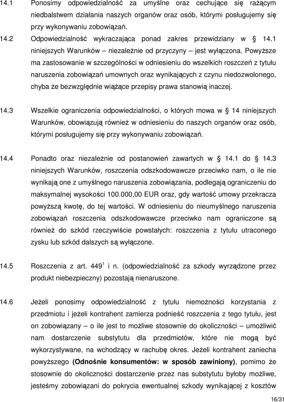 PowyŜsze ma zastosowanie w szczególności w odniesieniu do wszelkich roszczeń z tytułu naruszenia zobowiązań umownych oraz wynikających z czynu niedozwolonego, chyba Ŝe bezwzględnie wiąŝące przepisy