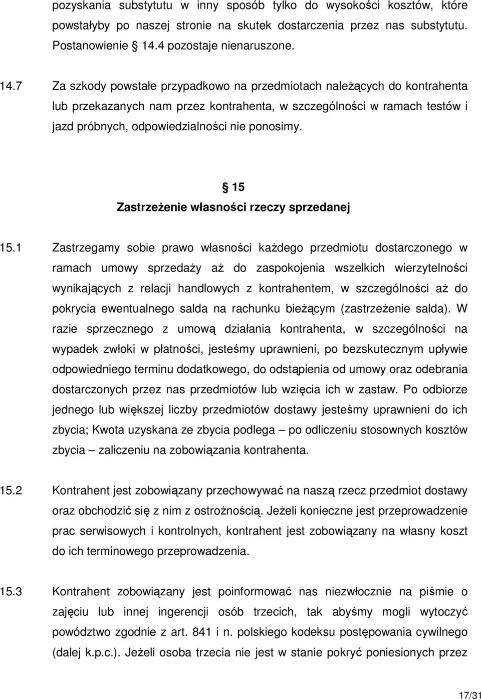 7 Za szkody powstałe przypadkowo na przedmiotach naleŝących do kontrahenta lub przekazanych nam przez kontrahenta, w szczególności w ramach testów i jazd próbnych, odpowiedzialności nie ponosimy.