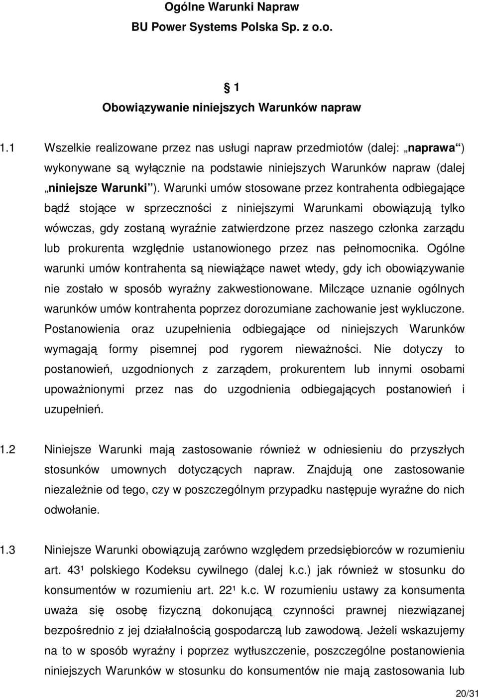 Warunki umów stosowane przez kontrahenta odbiegające bądź stojące w sprzeczności z niniejszymi Warunkami obowiązują tylko wówczas, gdy zostaną wyraźnie zatwierdzone przez naszego członka zarządu lub