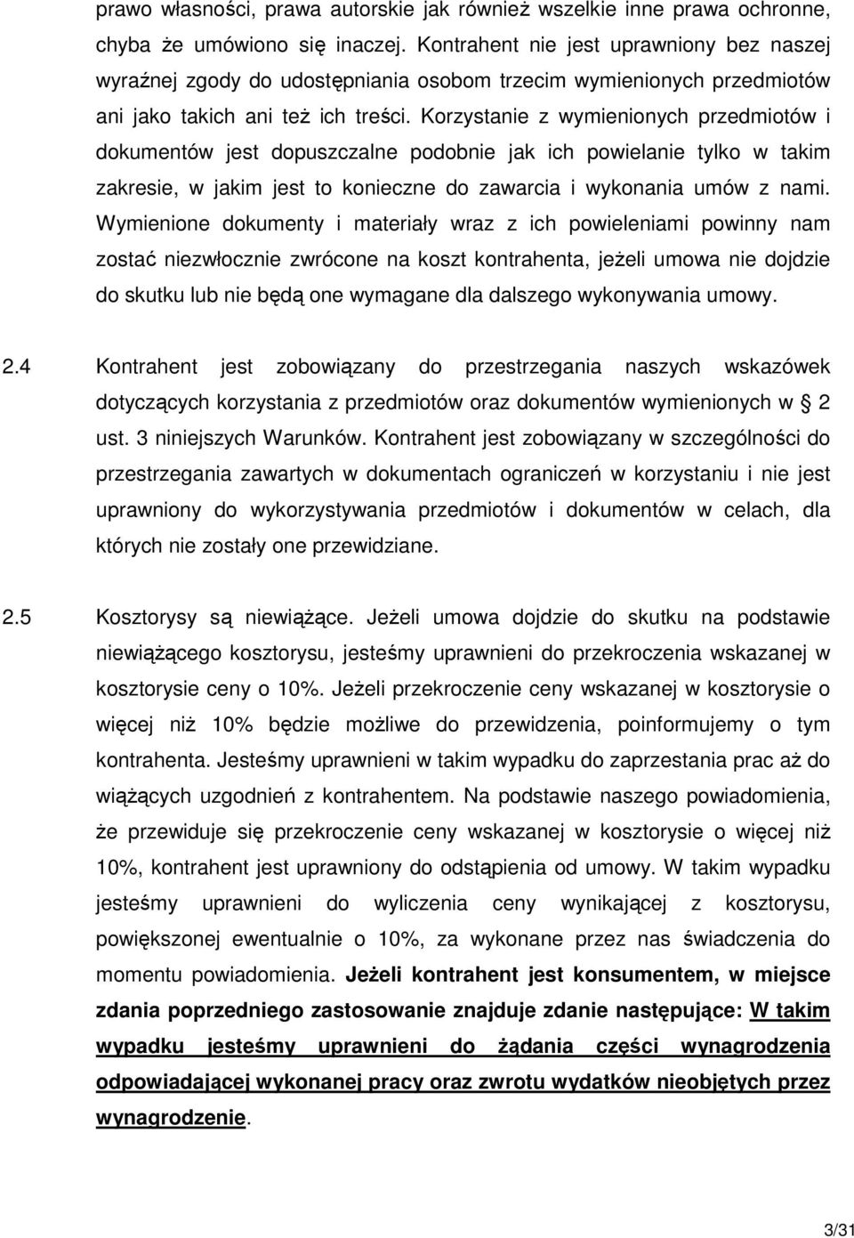 Korzystanie z wymienionych przedmiotów i dokumentów jest dopuszczalne podobnie jak ich powielanie tylko w takim zakresie, w jakim jest to konieczne do zawarcia i wykonania umów z nami.