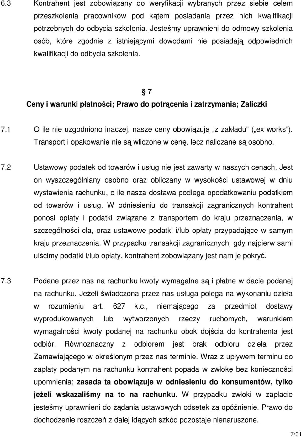 7 Ceny i warunki płatności; Prawo do potrącenia i zatrzymania; Zaliczki 7.1 O ile nie uzgodniono inaczej, nasze ceny obowiązują z zakładu ( ex works ).