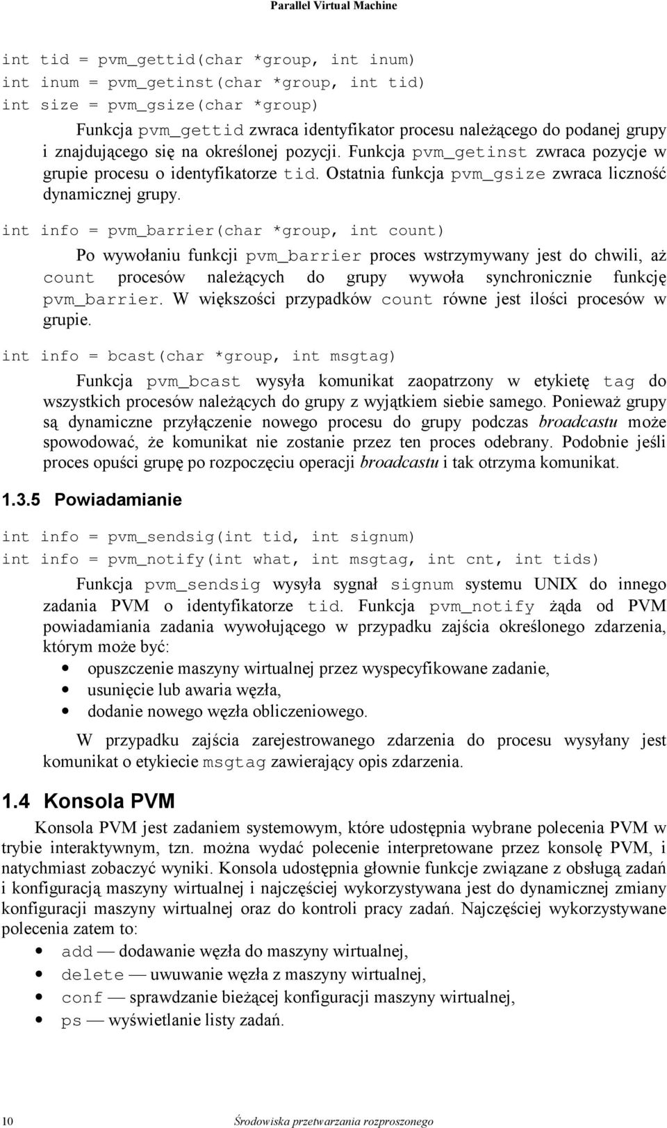 int info = pvm_barrier(char *group, int count) Po wywołaniu funkcji pvm_barrier proces wstrzymywany jest do chwili, aż count procesów należących do grupy wywoła synchronicznie funkcję pvm_barrier.