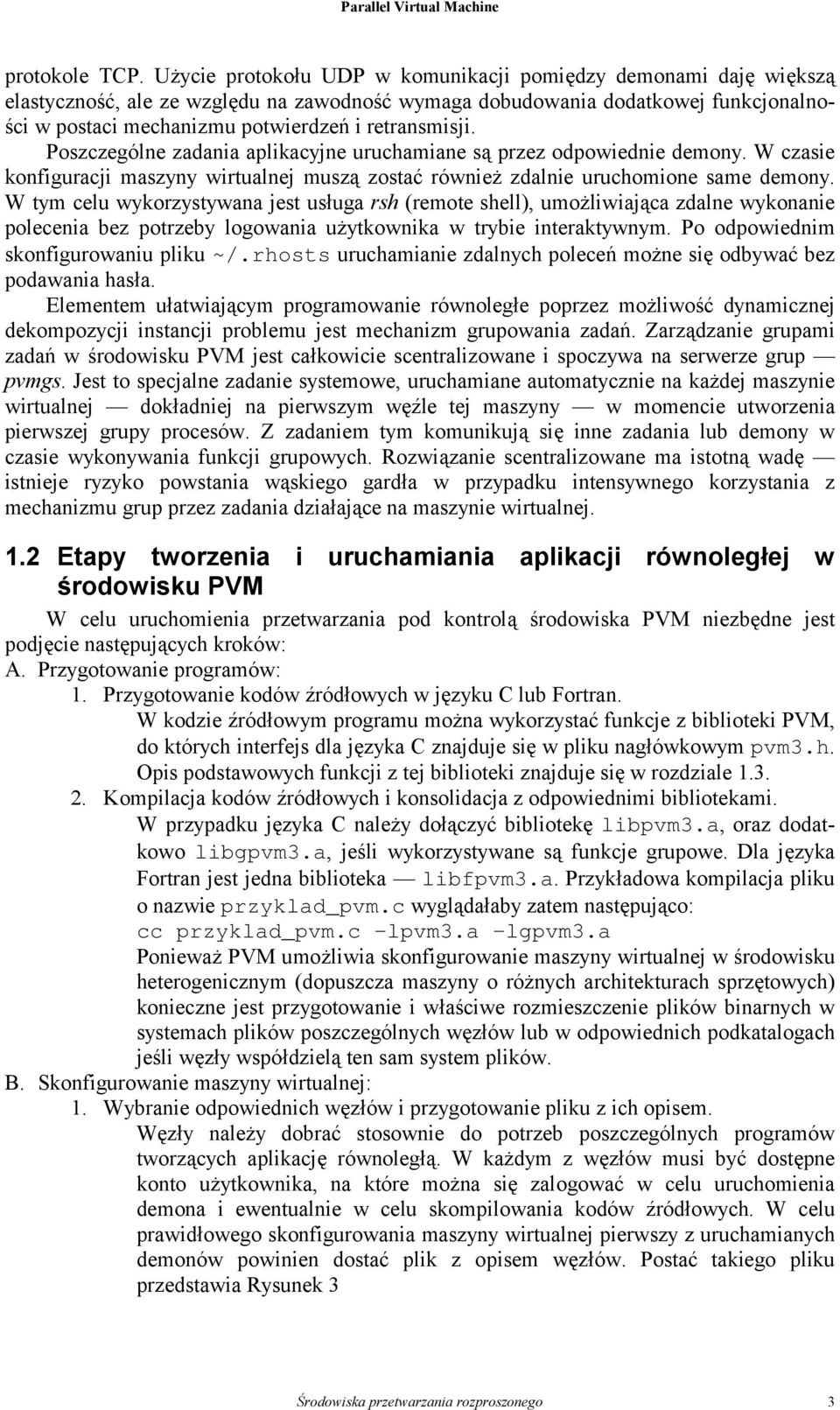 retransmisji. Poszczególne zadania aplikacyjne uruchamiane są przez odpowiednie demony. W czasie konfiguracji maszyny wirtualnej muszą zostać również zdalnie uruchomione same demony.