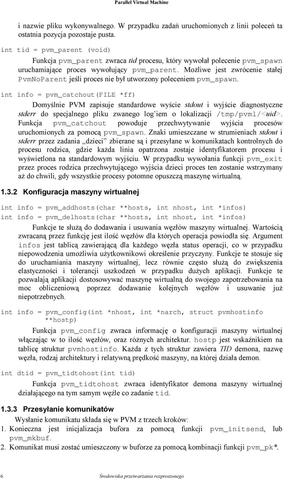 Możliwe jest zwrócenie stałej PvmNoParent jeśli proces nie był utworzony poleceniem pvm_spawn.