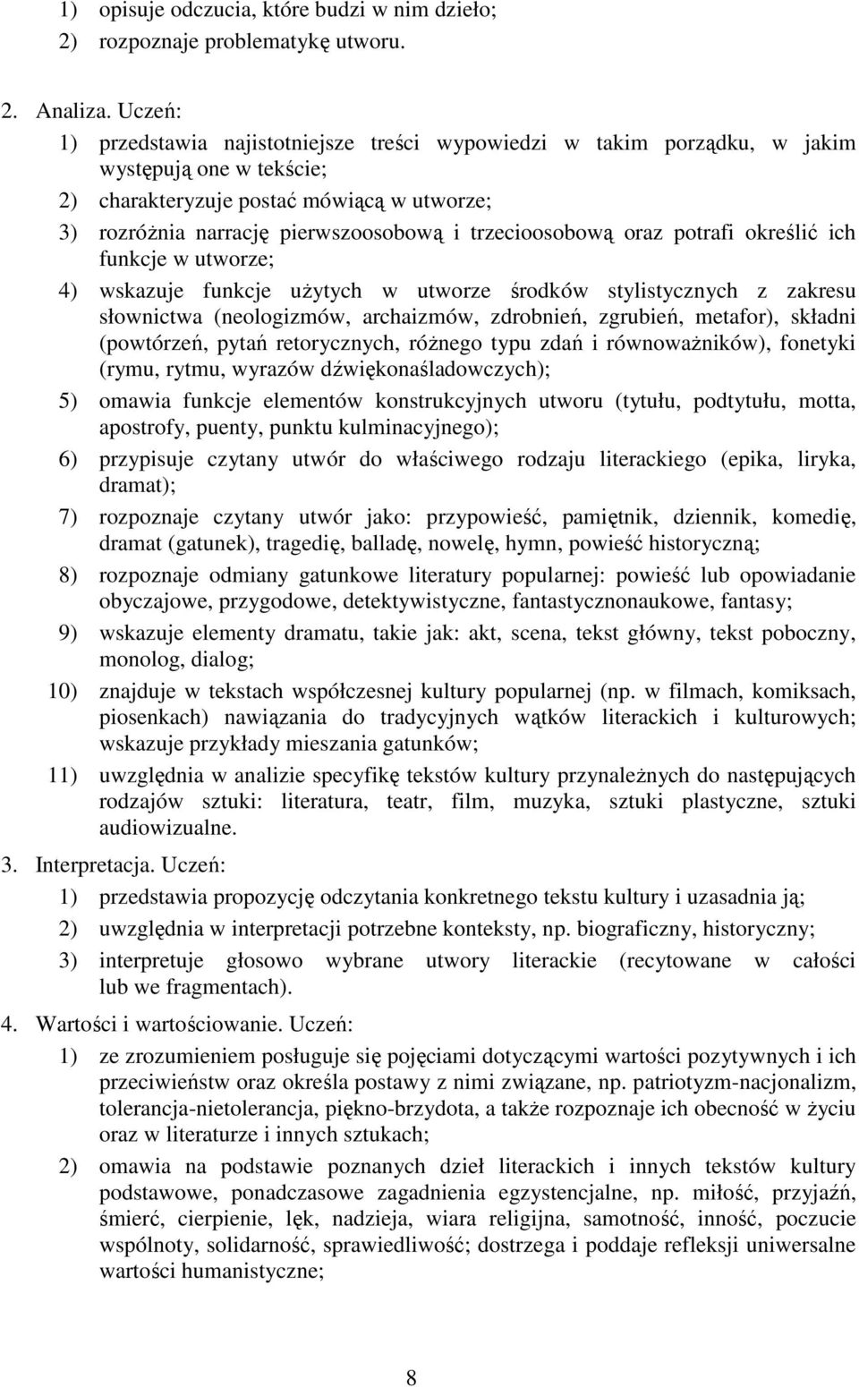 trzecioosobową oraz potrafi określić ich funkcje w utworze; 4) wskazuje funkcje uŝytych w utworze środków stylistycznych z zakresu słownictwa (neologizmów, archaizmów, zdrobnień, zgrubień, metafor),