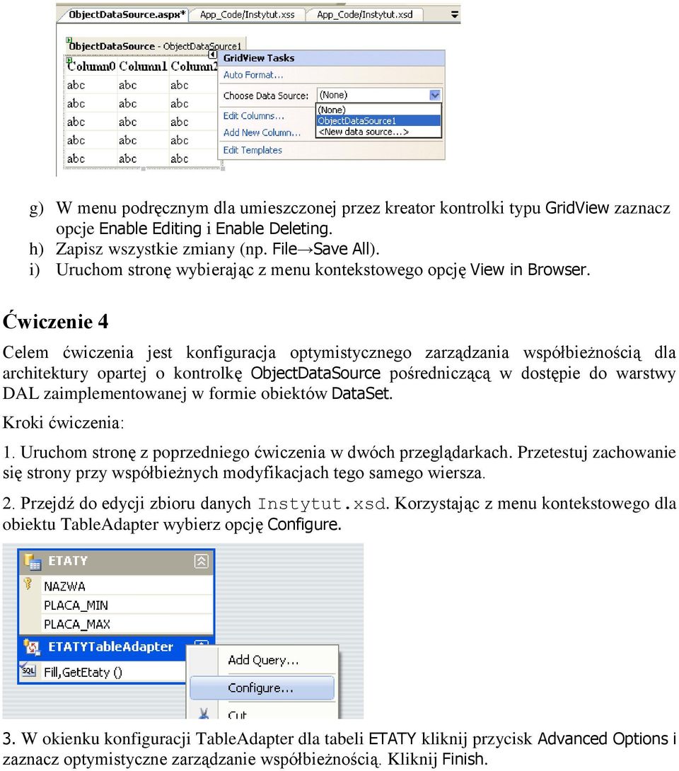 Ćwiczenie 4 Celem ćwiczenia jest konfiguracja optymistycznego zarządzania współbieżnością dla architektury opartej o kontrolkę ObjectDataSource pośredniczącą w dostępie do warstwy DAL