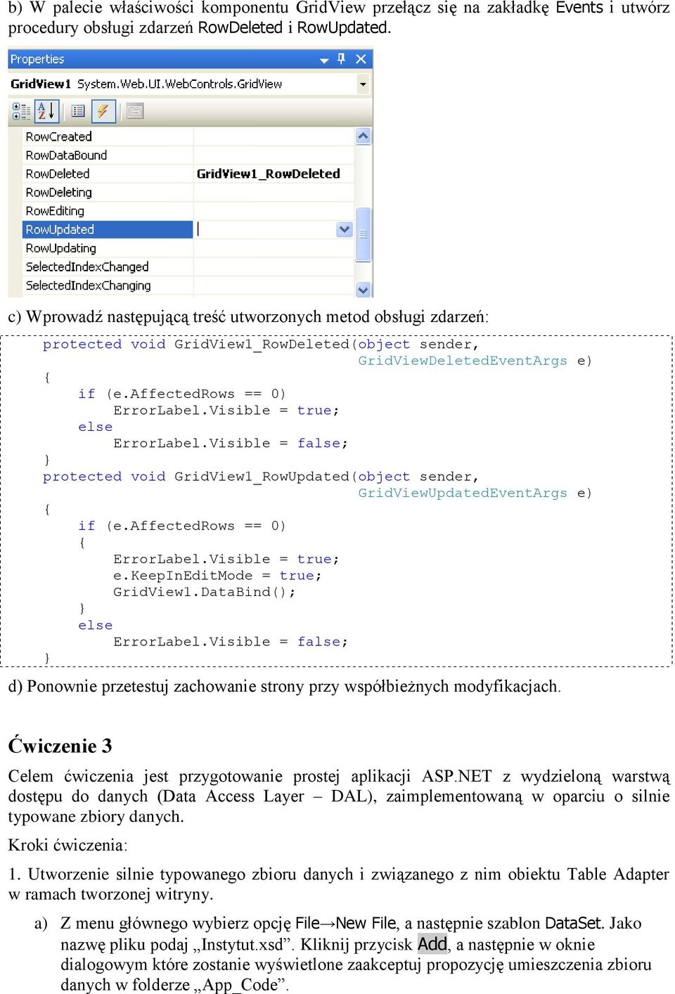 Visible = true; else ErrorLabel.Visible = false; } protected void GridView1_RowUpdated(object sender, GridViewUpdatedEventArgs e) { if (e.affectedrows == 0) { ErrorLabel.Visible = true; e.keepineditmode = true; GridView1.