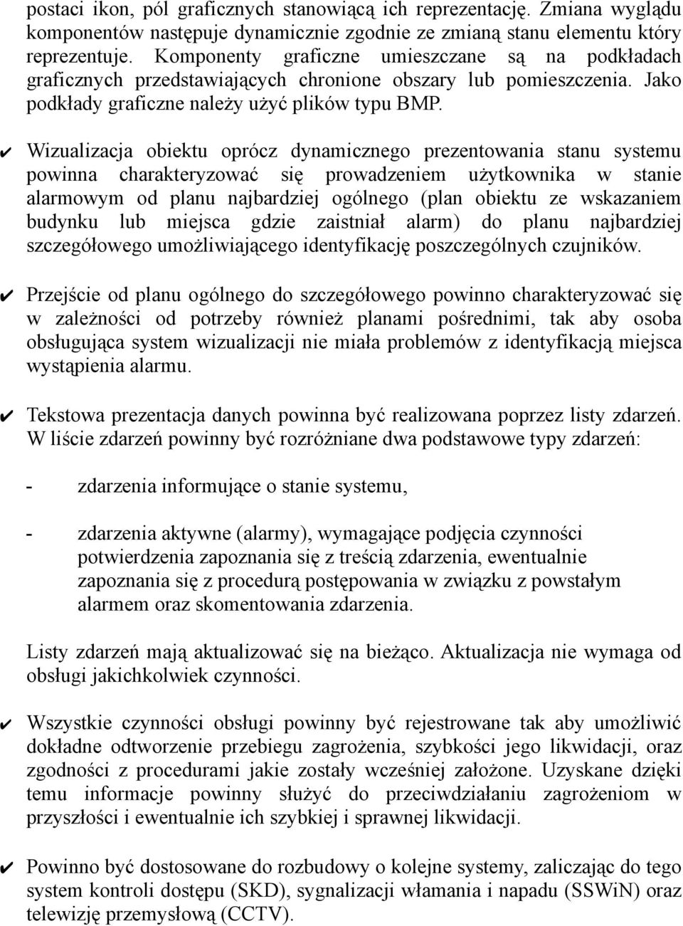 Wizualizacja obiektu oprócz dynamicznego prezentowania stanu systemu powinna charakteryzować się prowadzeniem użytkownika w stanie alarmowym od planu najbardziej ogólnego (plan obiektu ze wskazaniem