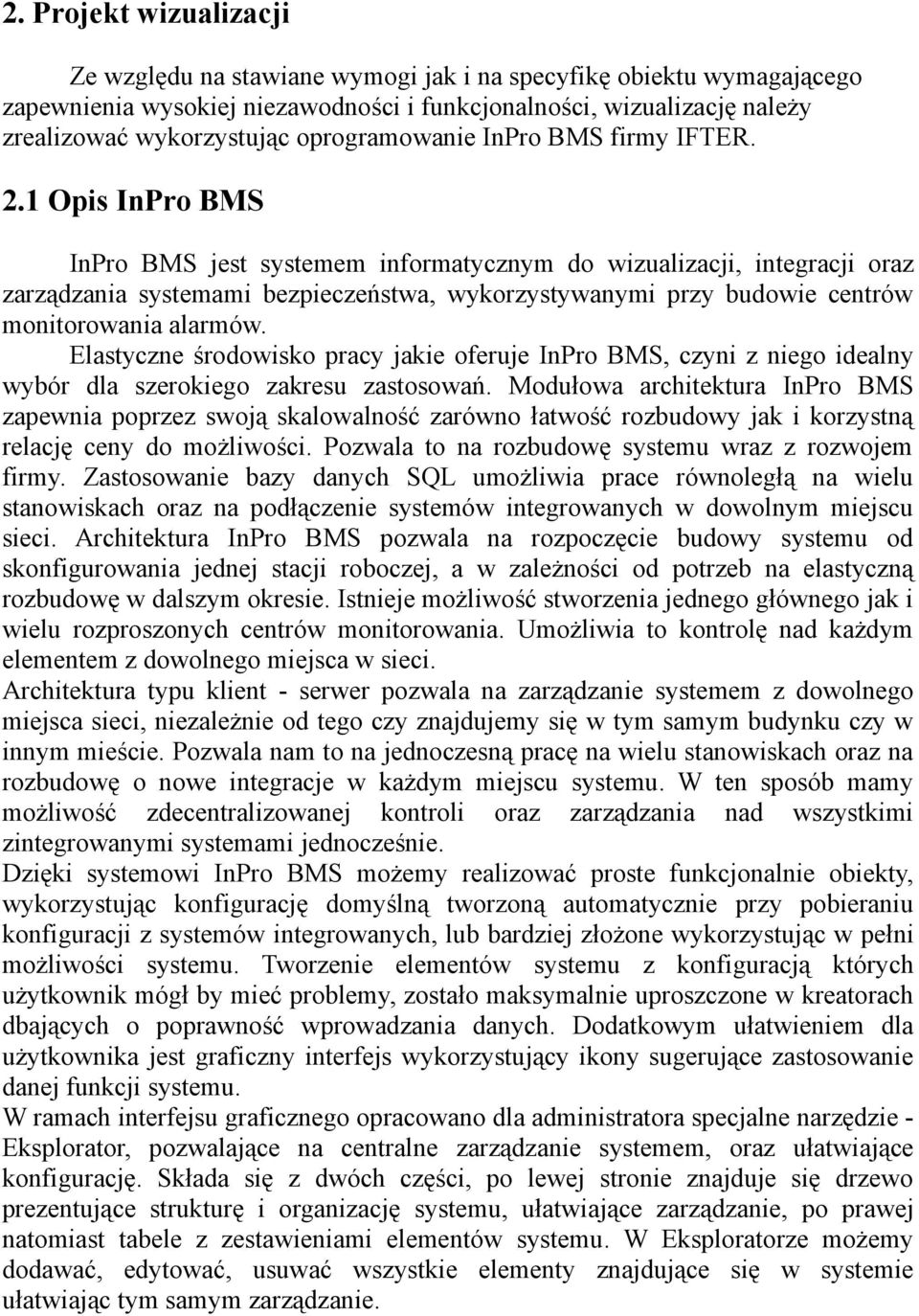 1 Opis InPro BMS InPro BMS jest systemem informatycznym do wizualizacji, integracji oraz zarządzania systemami bezpieczeństwa, wykorzystywanymi przy budowie centrów monitorowania alarmów.