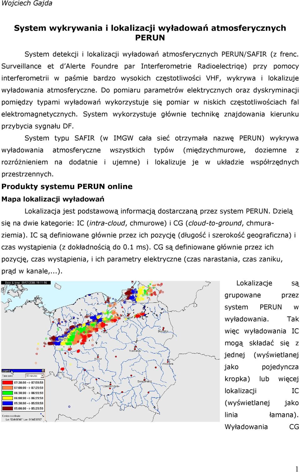 Do pomiaru parametrów elektrycznych oraz dyskryminacji pomiędzy typami wyładowań wykorzystuje się pomiar w niskich częstotliwościach fal elektromagnetycznych.