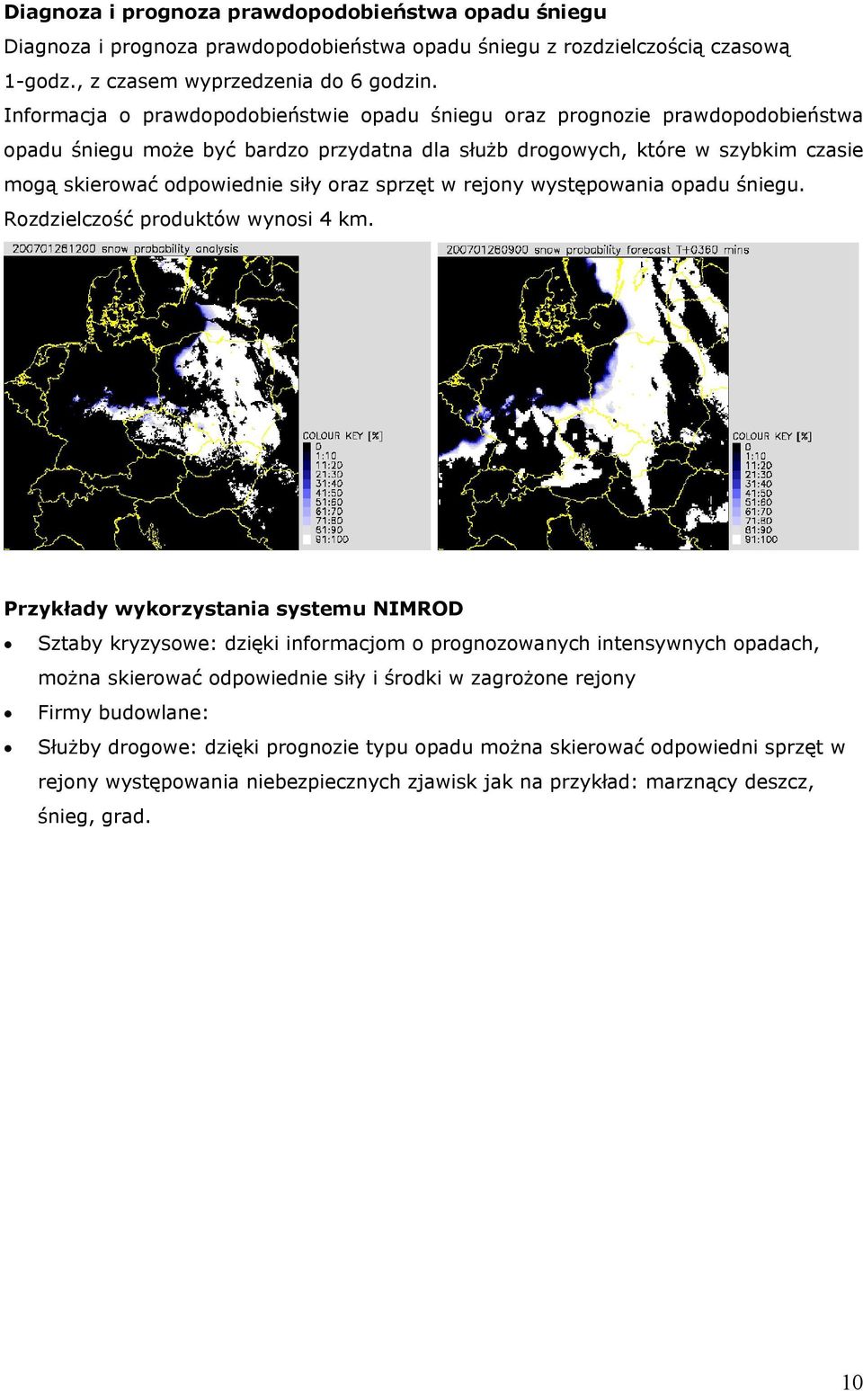 sprzęt w rejony występowania opadu śniegu. Rozdzielczość produktów wynosi 4 km.